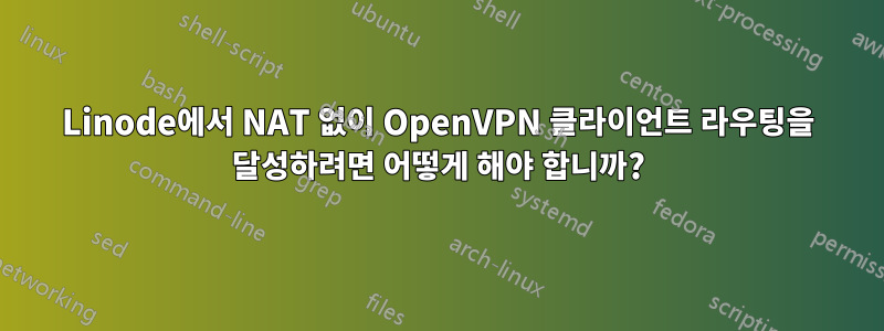 Linode에서 NAT 없이 OpenVPN 클라이언트 라우팅을 달성하려면 어떻게 해야 합니까?