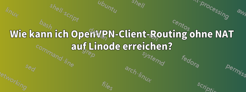 Wie kann ich OpenVPN-Client-Routing ohne NAT auf Linode erreichen?