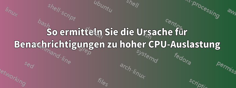 So ermitteln Sie die Ursache für Benachrichtigungen zu hoher CPU-Auslastung