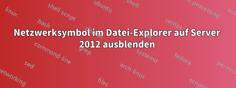 Netzwerksymbol im Datei-Explorer auf Server 2012 ausblenden