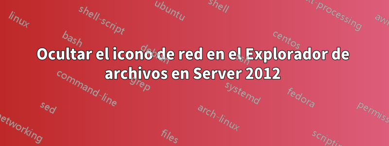 Ocultar el icono de red en el Explorador de archivos en Server 2012