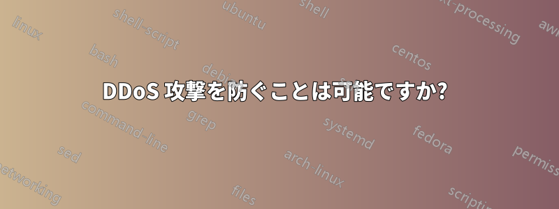 DDoS 攻撃を防ぐことは可能ですか? 
