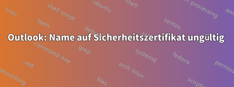 Outlook: Name auf Sicherheitszertifikat ungültig