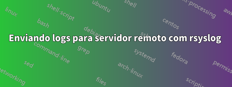 Enviando logs para servidor remoto com rsyslog