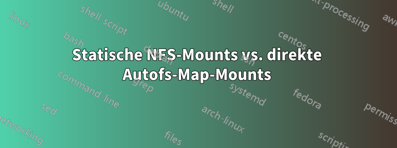 Statische NFS-Mounts vs. direkte Autofs-Map-Mounts