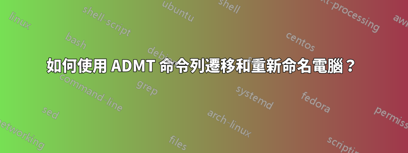 如何使用 ADMT 命令列遷移和重新命名電腦？