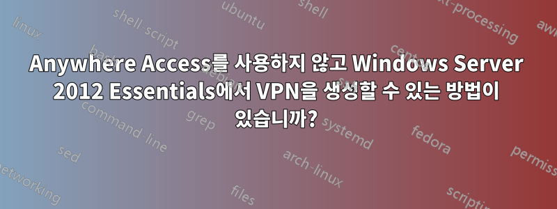 Anywhere Access를 사용하지 않고 Windows Server 2012 Essentials에서 VPN을 생성할 수 있는 방법이 있습니까?