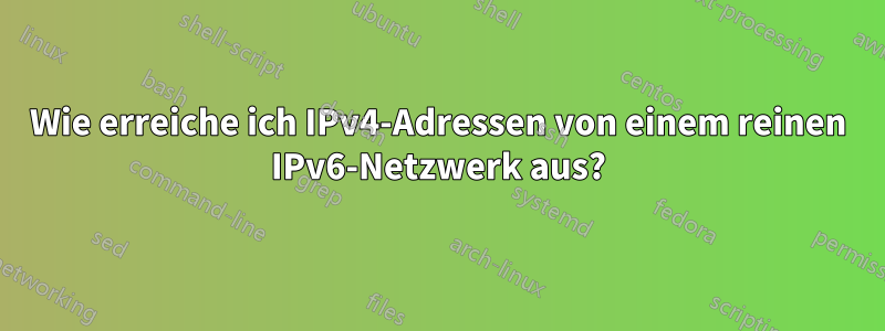 Wie erreiche ich IPv4-Adressen von einem reinen IPv6-Netzwerk aus?