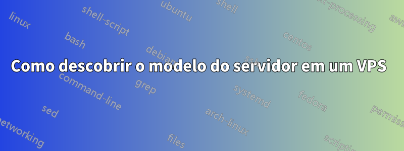 Como descobrir o modelo do servidor em um VPS 