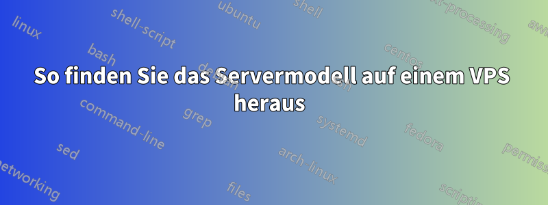 So finden Sie das Servermodell auf einem VPS heraus 