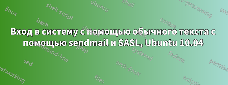 Вход в систему с помощью обычного текста с помощью sendmail и SASL, Ubuntu 10.04