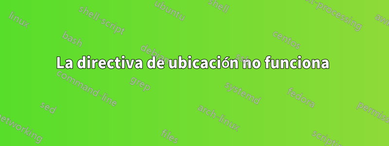 La directiva de ubicación no funciona