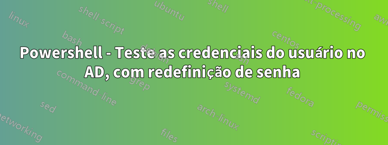 Powershell - Teste as credenciais do usuário no AD, com redefinição de senha