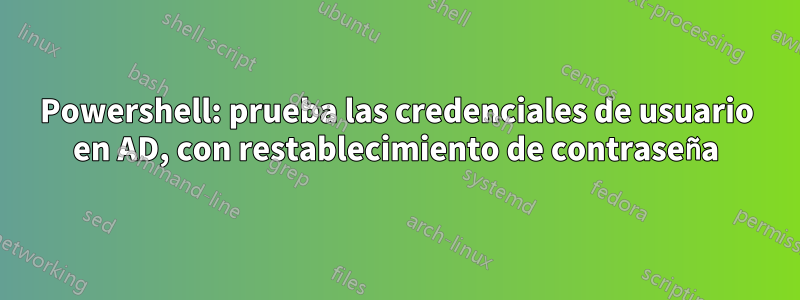 Powershell: prueba las credenciales de usuario en AD, con restablecimiento de contraseña