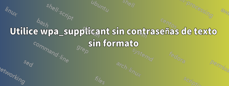 Utilice wpa_supplicant sin contraseñas de texto sin formato