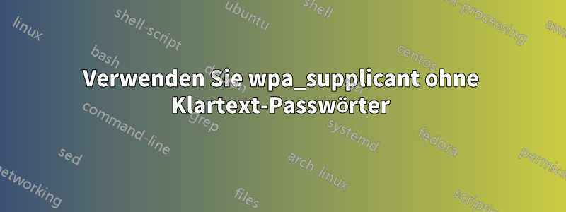 Verwenden Sie wpa_supplicant ohne Klartext-Passwörter