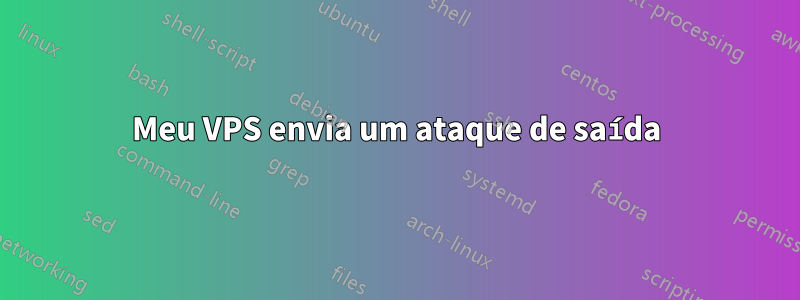 Meu VPS envia um ataque de saída