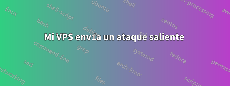 Mi VPS envía un ataque saliente