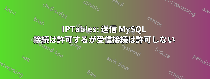 IPTables: 送信 MySQL 接続は許可するが受信接続は許可しない