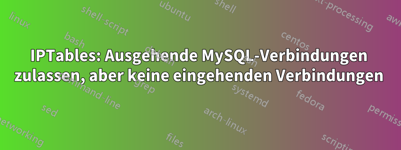 IPTables: Ausgehende MySQL-Verbindungen zulassen, aber keine eingehenden Verbindungen