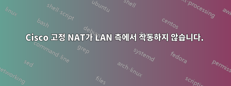Cisco 고정 NAT가 LAN 측에서 작동하지 않습니다.