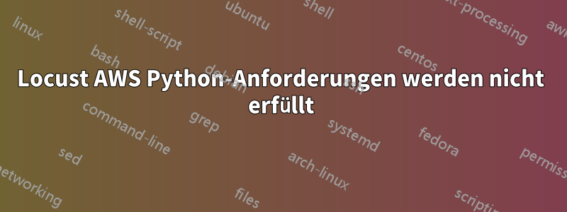 Locust AWS Python-Anforderungen werden nicht erfüllt