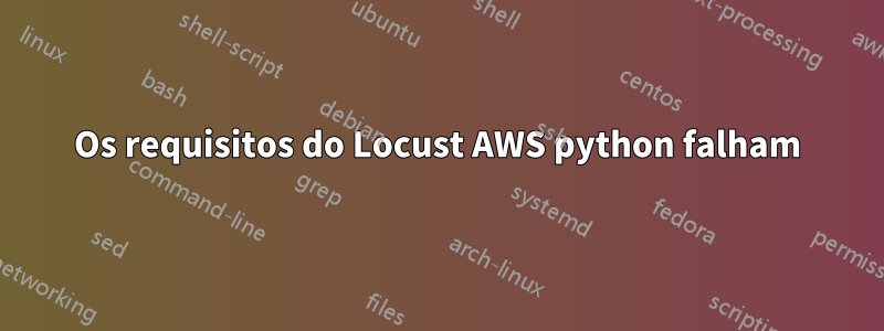 Os requisitos do Locust AWS python falham