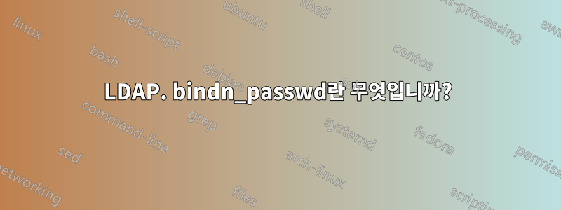 LDAP. bindn_passwd란 무엇입니까?