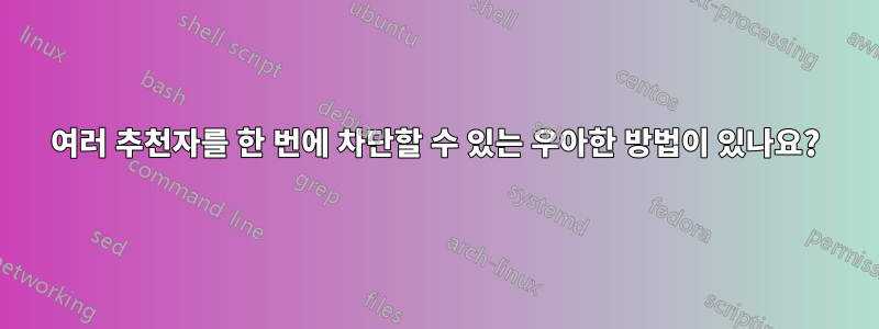 여러 추천자를 한 번에 차단할 수 있는 우아한 방법이 있나요?