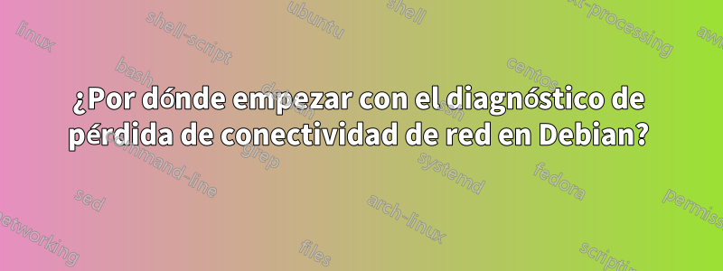 ¿Por dónde empezar con el diagnóstico de pérdida de conectividad de red en Debian?