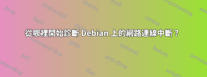 從哪裡開始診斷 Debian 上的網路連線中斷？