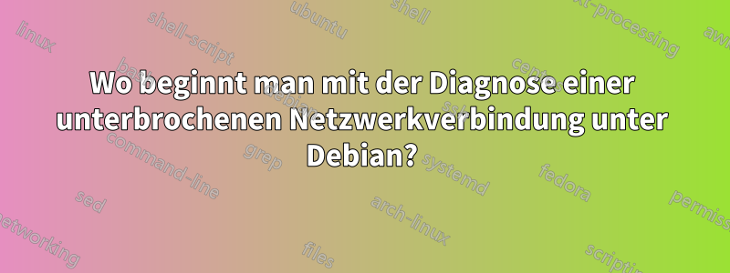 Wo beginnt man mit der Diagnose einer unterbrochenen Netzwerkverbindung unter Debian?
