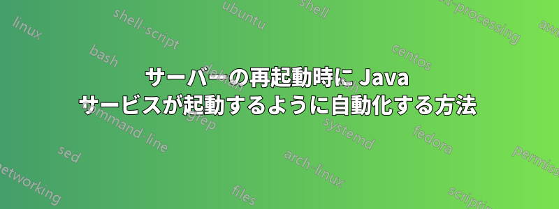 サーバーの再起動時に Java サービスが起動するように自動化する方法