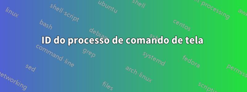 ID do processo de comando de tela