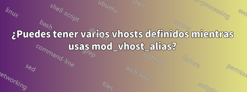 ¿Puedes tener varios vhosts definidos mientras usas mod_vhost_alias?