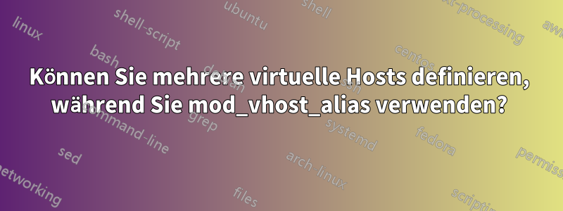 Können Sie mehrere virtuelle Hosts definieren, während Sie mod_vhost_alias verwenden?