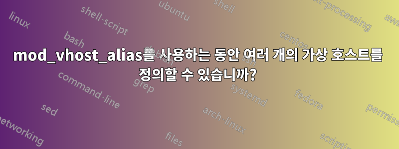 mod_vhost_alias를 사용하는 동안 여러 개의 가상 호스트를 정의할 수 있습니까?