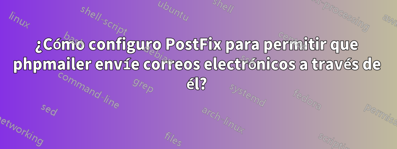¿Cómo configuro PostFix para permitir que phpmailer envíe correos electrónicos a través de él?