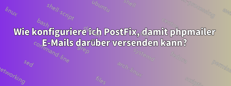 Wie konfiguriere ich PostFix, damit phpmailer E-Mails darüber versenden kann?