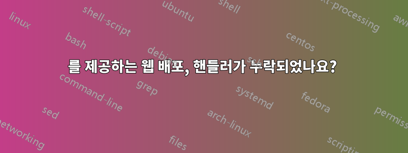 404를 제공하는 웹 배포, 핸들러가 누락되었나요?