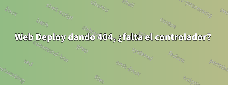 Web Deploy dando 404, ¿falta el controlador?