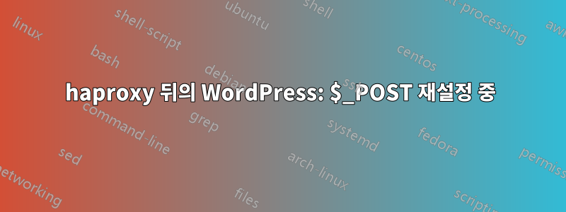 haproxy 뒤의 WordPress: $_POST 재설정 중