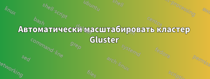 Автоматически масштабировать кластер Gluster