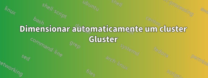 Dimensionar automaticamente um cluster Gluster