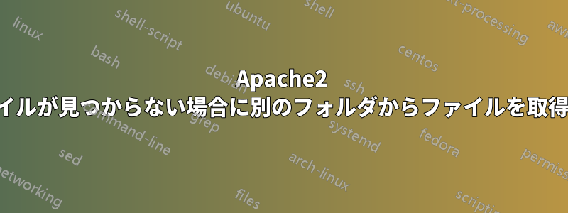 Apache2 はファイルが見つからない場合に別のフォルダからファイルを取得します