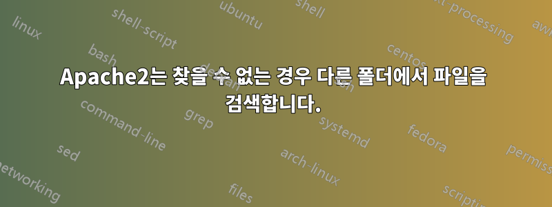 Apache2는 찾을 수 없는 경우 다른 폴더에서 파일을 검색합니다.