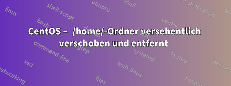 CentOS – /home/-Ordner versehentlich verschoben und entfernt 