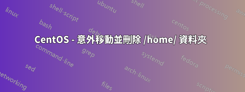 CentOS - 意外移動並刪除 /home/ 資料夾 