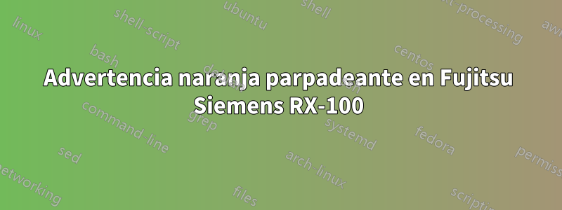 Advertencia naranja parpadeante en Fujitsu Siemens RX-100