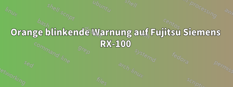 Orange blinkende Warnung auf Fujitsu Siemens RX-100
